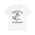 Dancing Raccoon "First of All I'm a Delight" T-Shirt | Funny Animal Tee